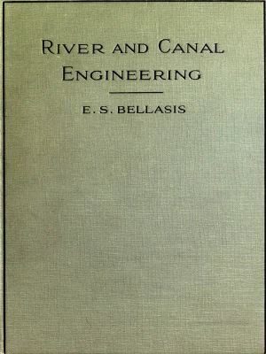 [Gutenberg 56909] • River and Canal Engineering, the characteristics of open flowing streams, and the principles and methods to be followed in dealing with them.